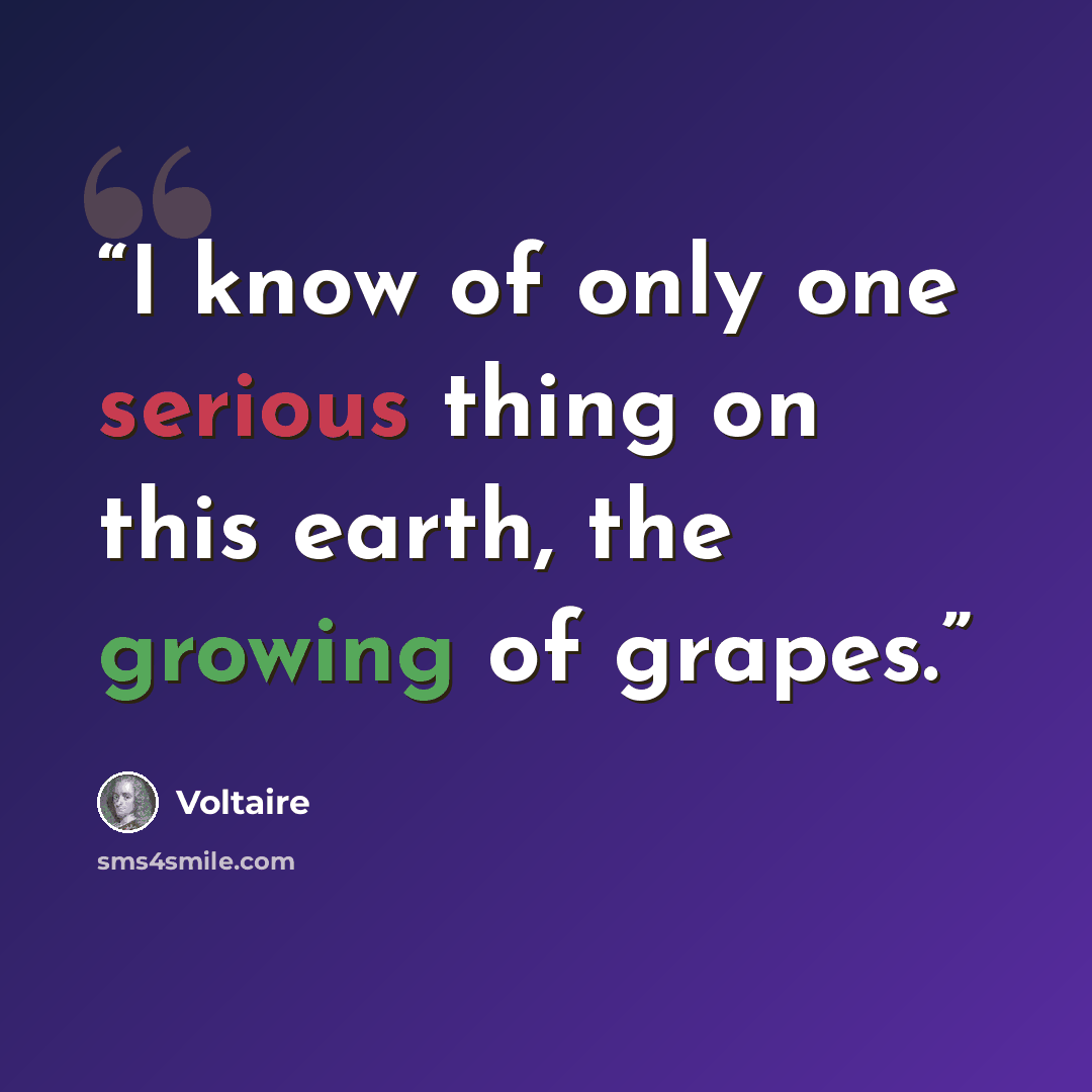 “I know of only one serious thing on this earth, the growing of grapes.” quote by Voltaire