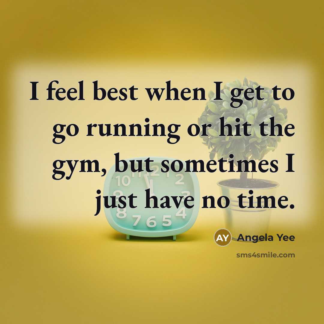 “I feel best when I get to go running or hit the gym, but sometimes I just have no time.” quote by Angela Yee