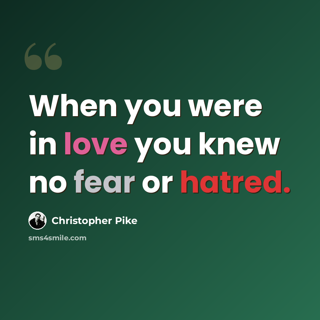 “When you were in love you knew no fear or hatred.” quote by Christopher Pike