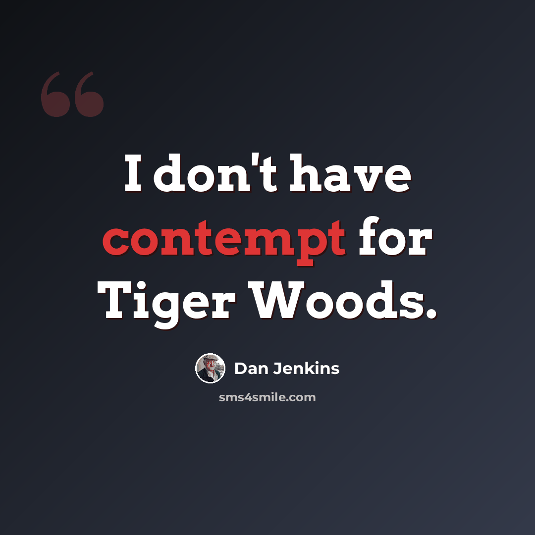 “I don't have contempt for Tiger Woods.” quote by Dan Jenkins