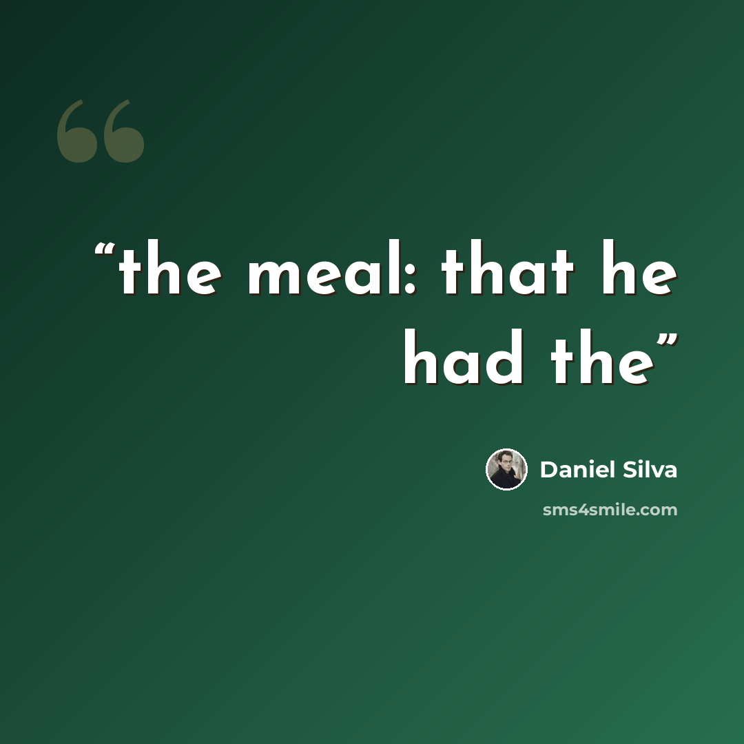 “the meal: that he had the” quote by Daniel Silva