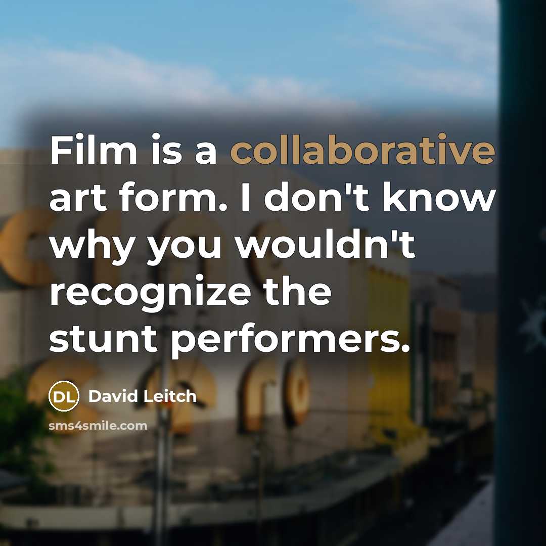 “Film is a collaborative art form. I don't know why you wouldn't recognize the stunt performers.” quote by David Leitch