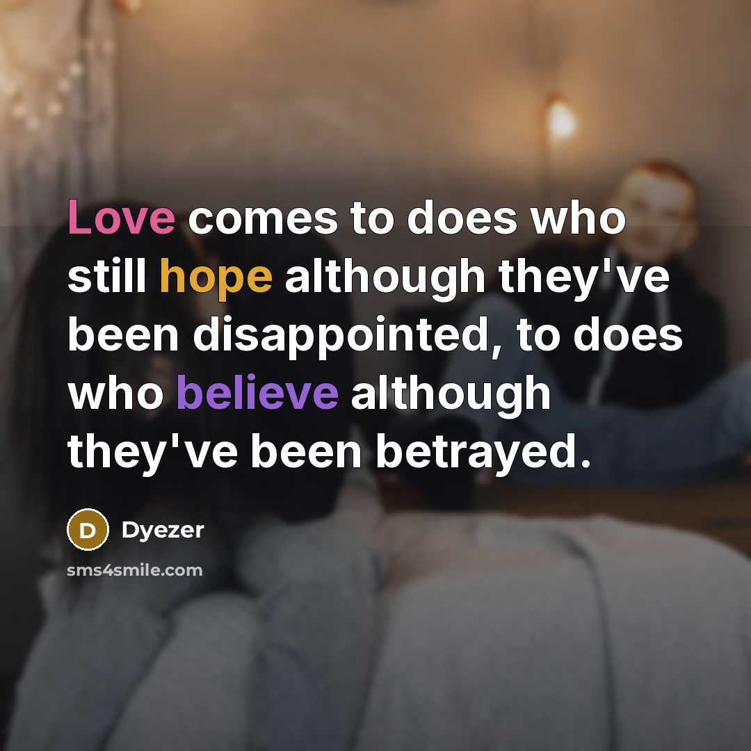 “Love comes to does who still hope although they've been disappointed, to does who believe although they've been betrayed.” quote by Dyezer