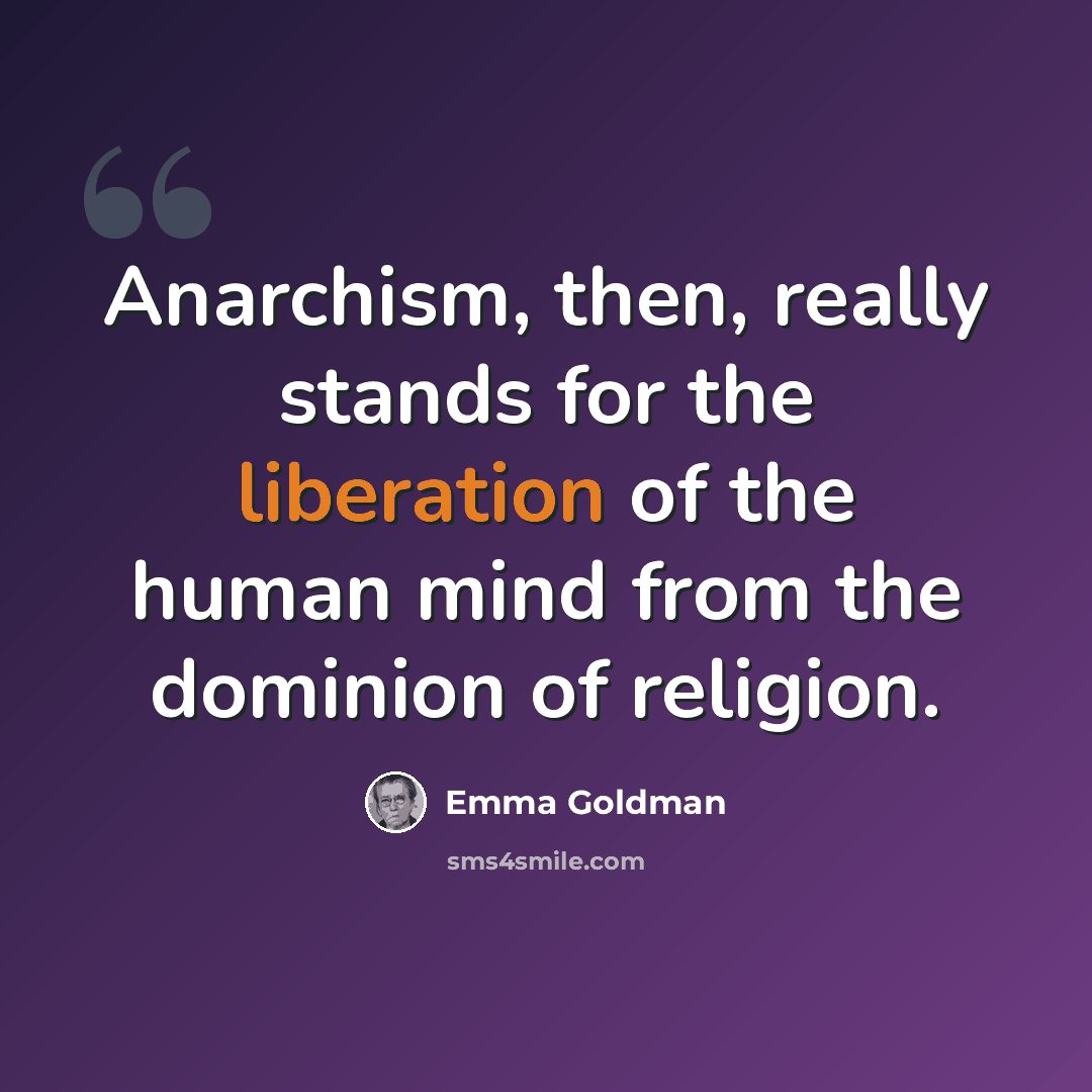 “Anarchism, then, really stands for the liberation of the human mind from the dominion of religion.” quote by Emma Goldman