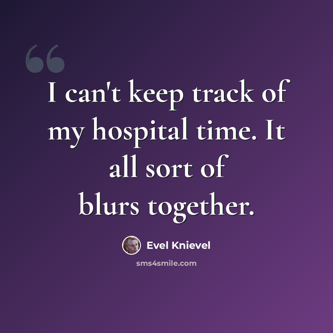 “I can't keep track of my hospital time. It all sort of blurs together.” quote by Evel Knievel
