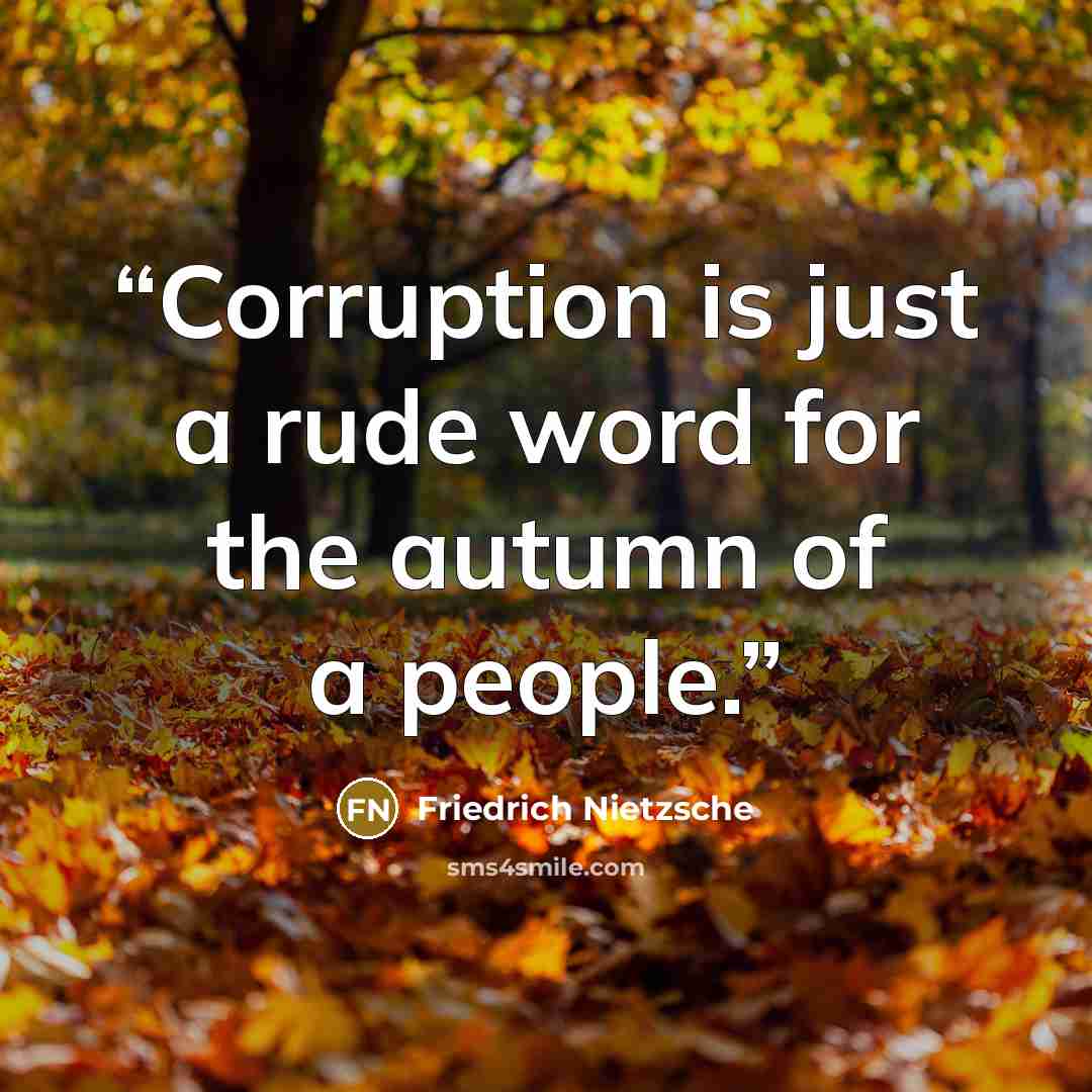 “Corruption is just a rude word for the autumn of a people.” quote by Friedrich Nietzsche
