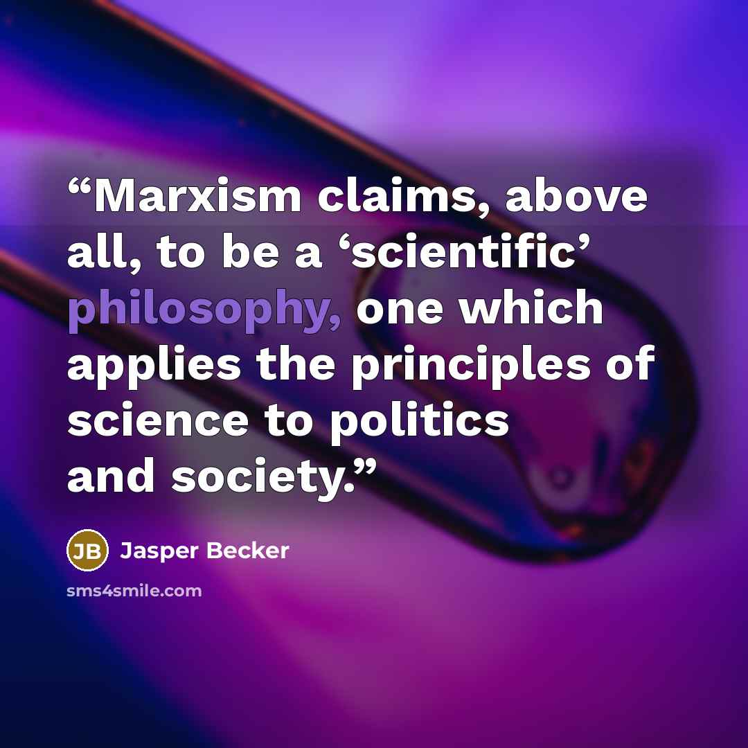 “Marxism claims, above all, to be a ‘scientific’ philosophy, one which applies the principles of science to politics and society.” quote by Jasper Becker