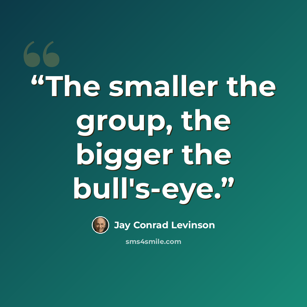 “The smaller the group, the bigger the bull's-eye.” quote by Jay Conrad Levinson