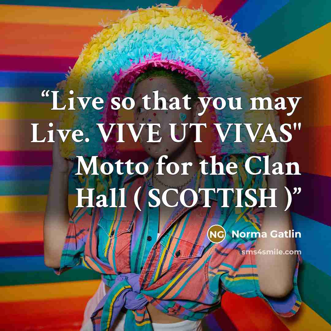 “Live so that you may Live. VIVE UT VIVAS" Motto for the Clan Hall ( SCOTTISH )” quote by Norma Gatlin
