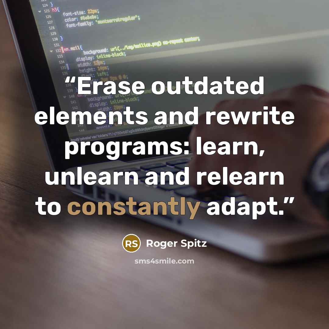 “Erase outdated elements and rewrite programs: learn, unlearn and relearn to constantly adapt.” quote by Roger Spitz