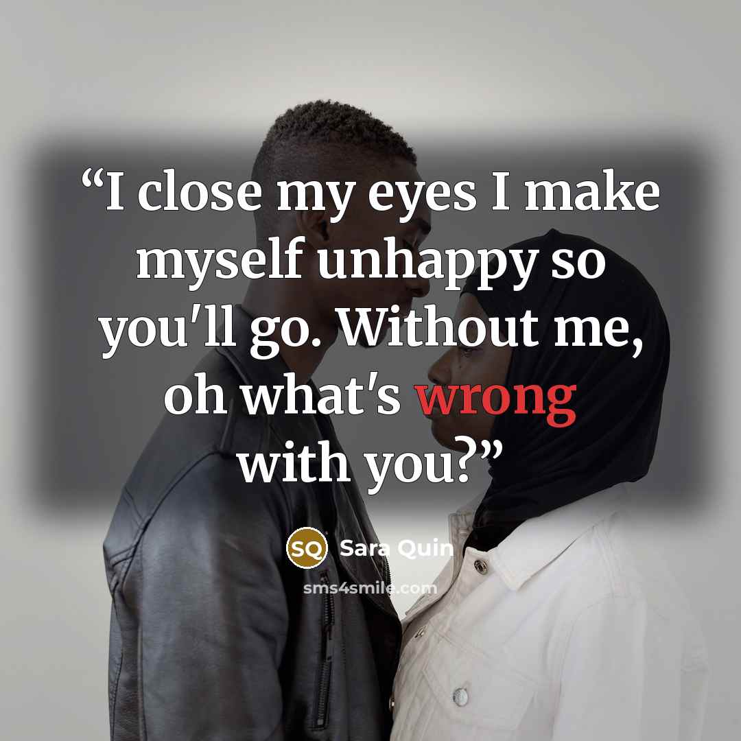 “I close my eyes I make myself unhappy so you'll go. Without me, oh what's wrong with you?” quote by Sara Quin