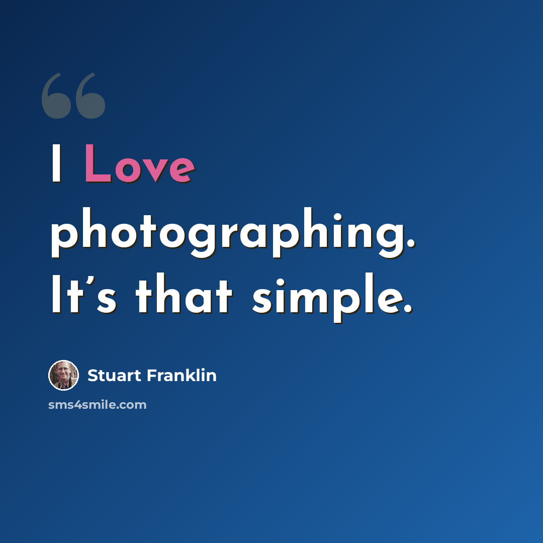 “I Love photographing. It’s that simple.” quote by Stuart Franklin