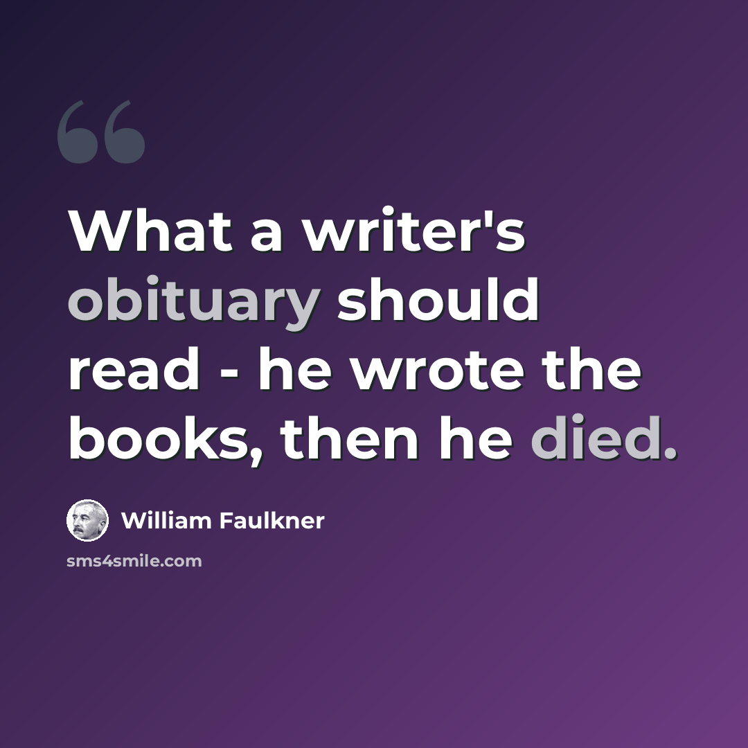 “What a writer's obituary should read - he wrote the books, then he died.” quote by William Faulkner