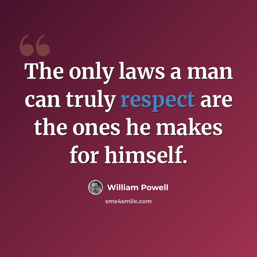 “The only laws a man can truly respect are the ones he makes for himself.” quote by William Powell