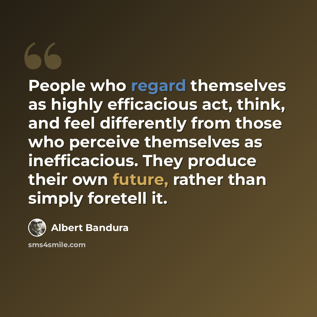 “People who regard themselves as highly efficacious act, think, and feel differently from those who perceive themselves as inefficacious. They produce their own future, rather than simply foretell it.” quote by Albert Bandura