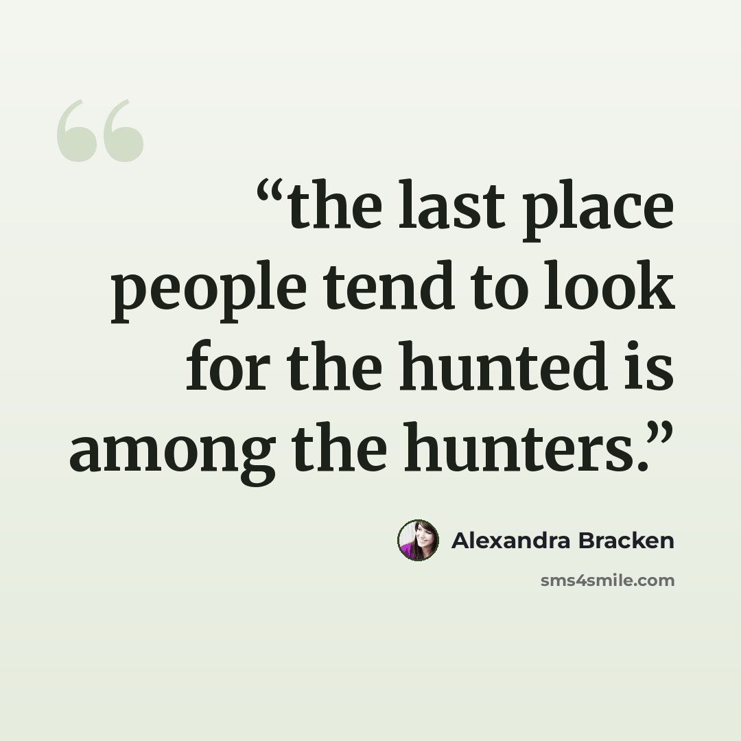 “the last place people tend to look for the hunted is among the hunters.” quote by Alexandra Bracken