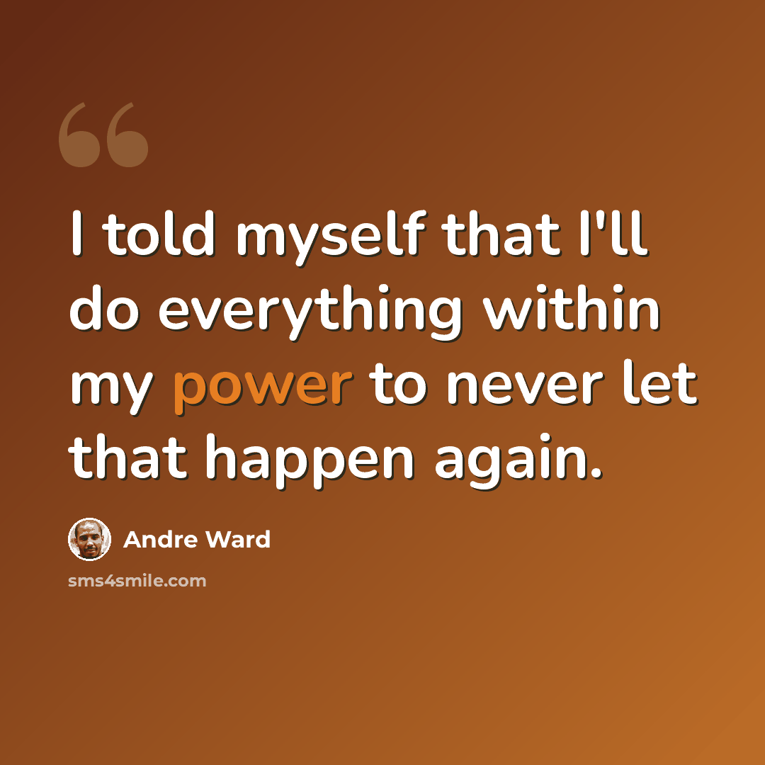 “I told myself that I'll do everything within my power to never let that happen again.” quote by Andre Ward
