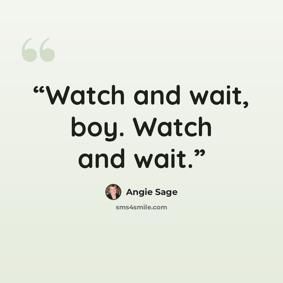 “Watch and wait, boy. Watch and wait.” quote by Angie Sage