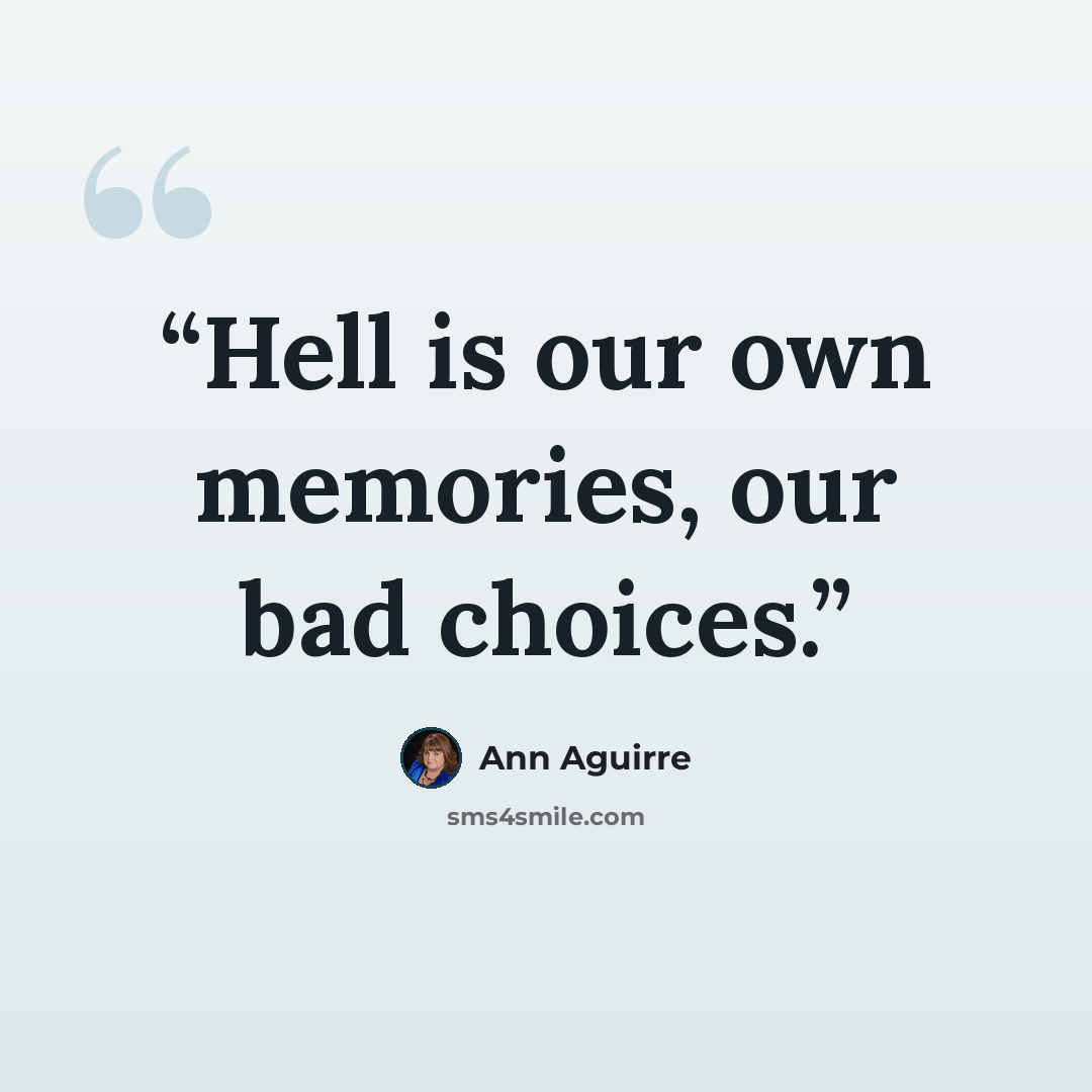 “Hell is our own memories, our bad choices.” quote by Ann Aguirre