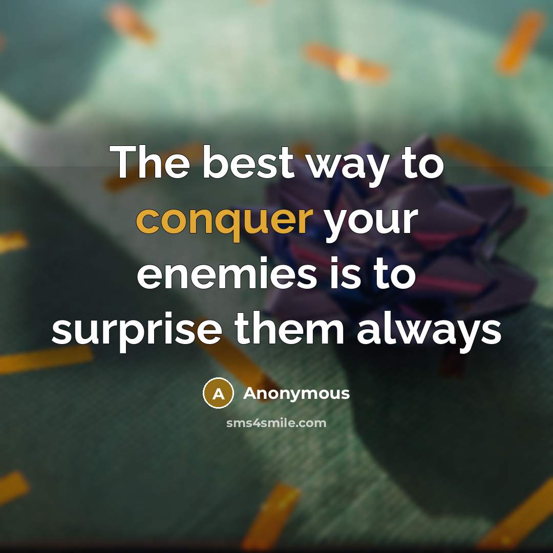 “The best way to conquer your enemies is to surprise them always” quote by Anonymous