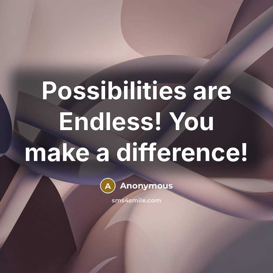“Possibilities are Endless! You make a difference!” quote by Anonymous