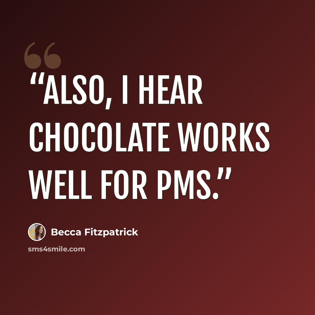“Also, I hear chocolate works well for PMS.” quote by Becca Fitzpatrick