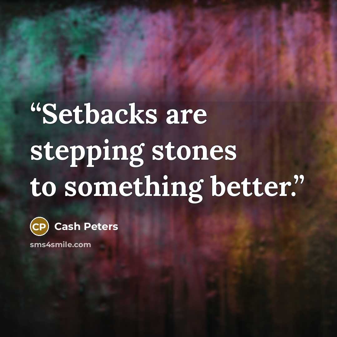 “Setbacks are stepping stones to something better.” quote by Cash Peters