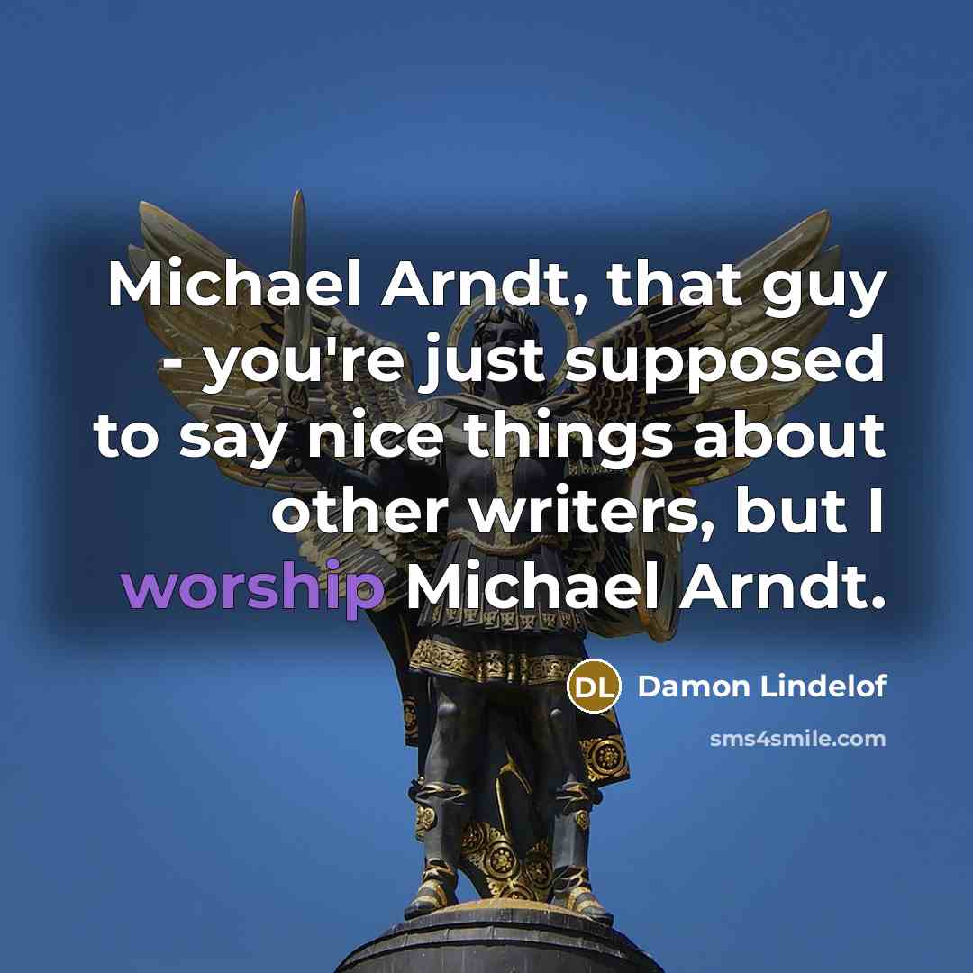 “Michael Arndt, that guy - you're just supposed to say nice things about other writers, but I worship Michael Arndt.” quote by Damon Lindelof