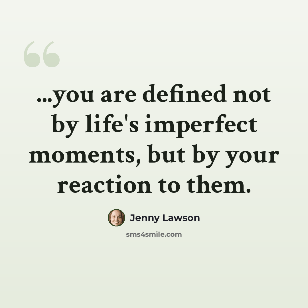 “...you are defined not by life's imperfect moments, but by your reaction to them.” quote by Jenny Lawson
