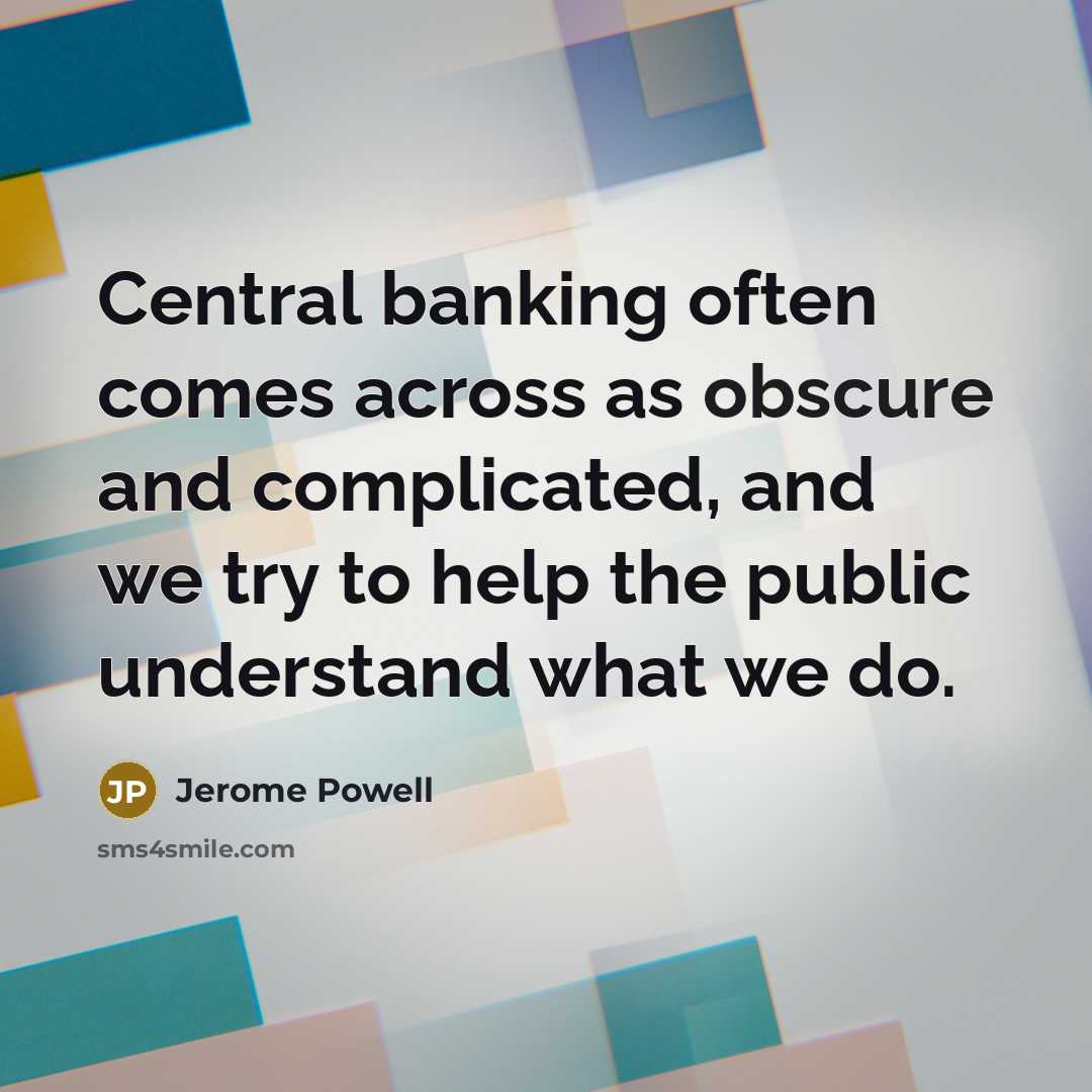 “Central banking often comes across as obscure and complicated, and we try to help the public understand what we do.” quote by Jerome Powell