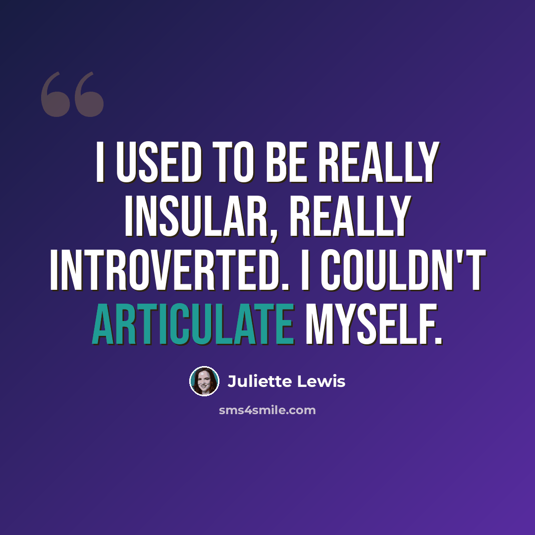“I used to be really insular, really introverted. I couldn't articulate myself.” quote by Juliette Lewis