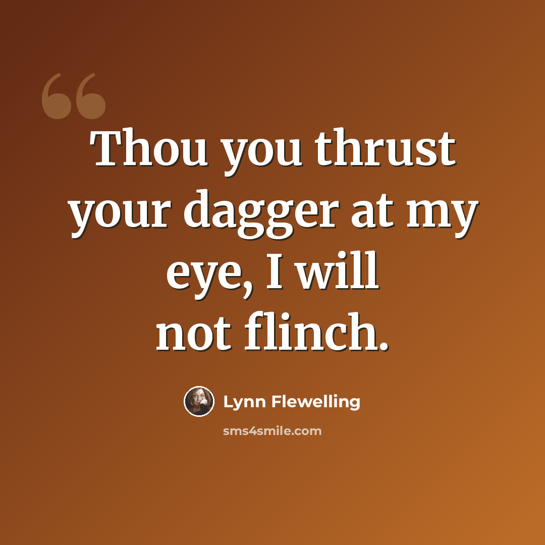 “Thou you thrust your dagger at my eye, I will not flinch.” quote by Lynn Flewelling