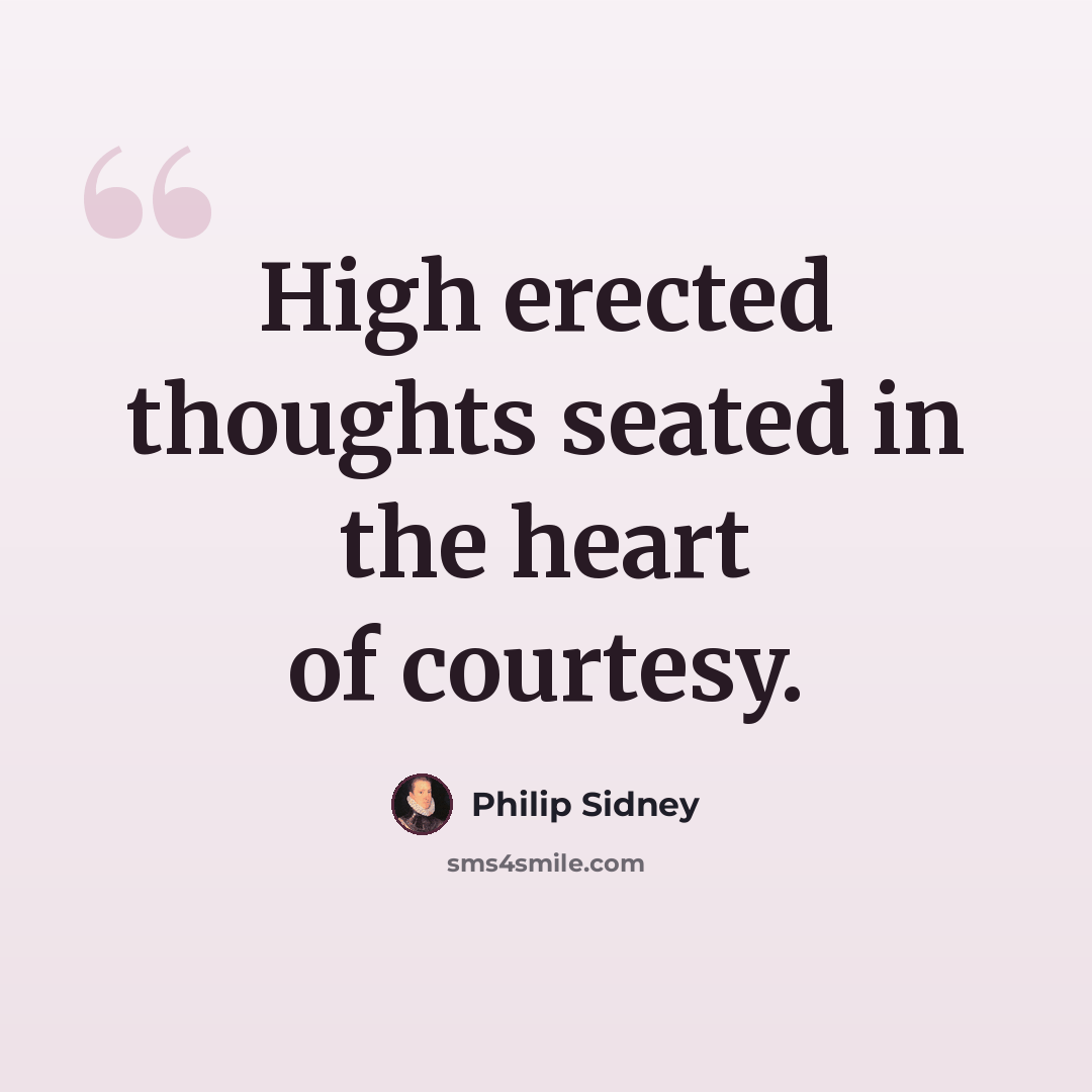 “High erected thoughts seated in the heart of courtesy.” quote by Philip Sidney