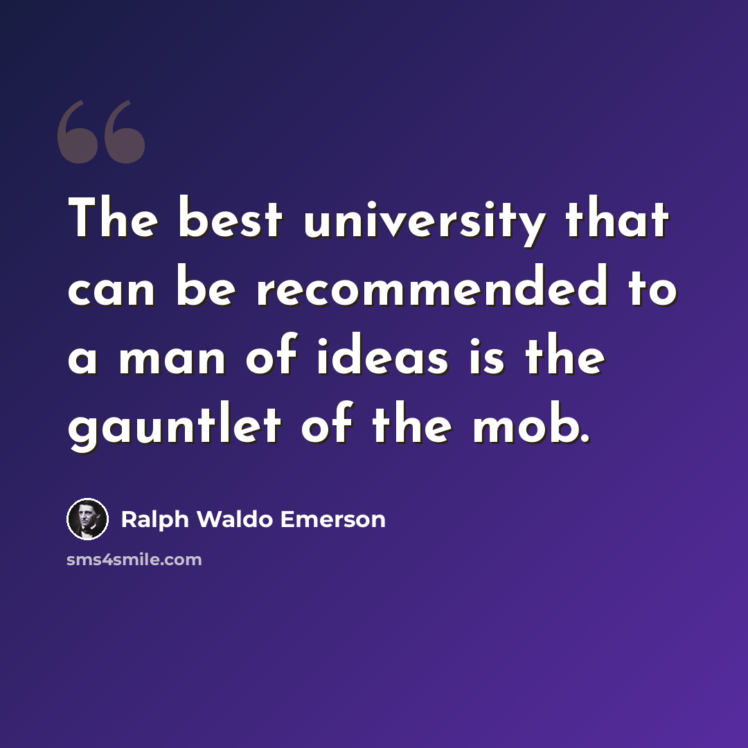 “The best university that can be recommended to a man of ideas is the gauntlet of the mob.” quote by Ralph Waldo Emerson