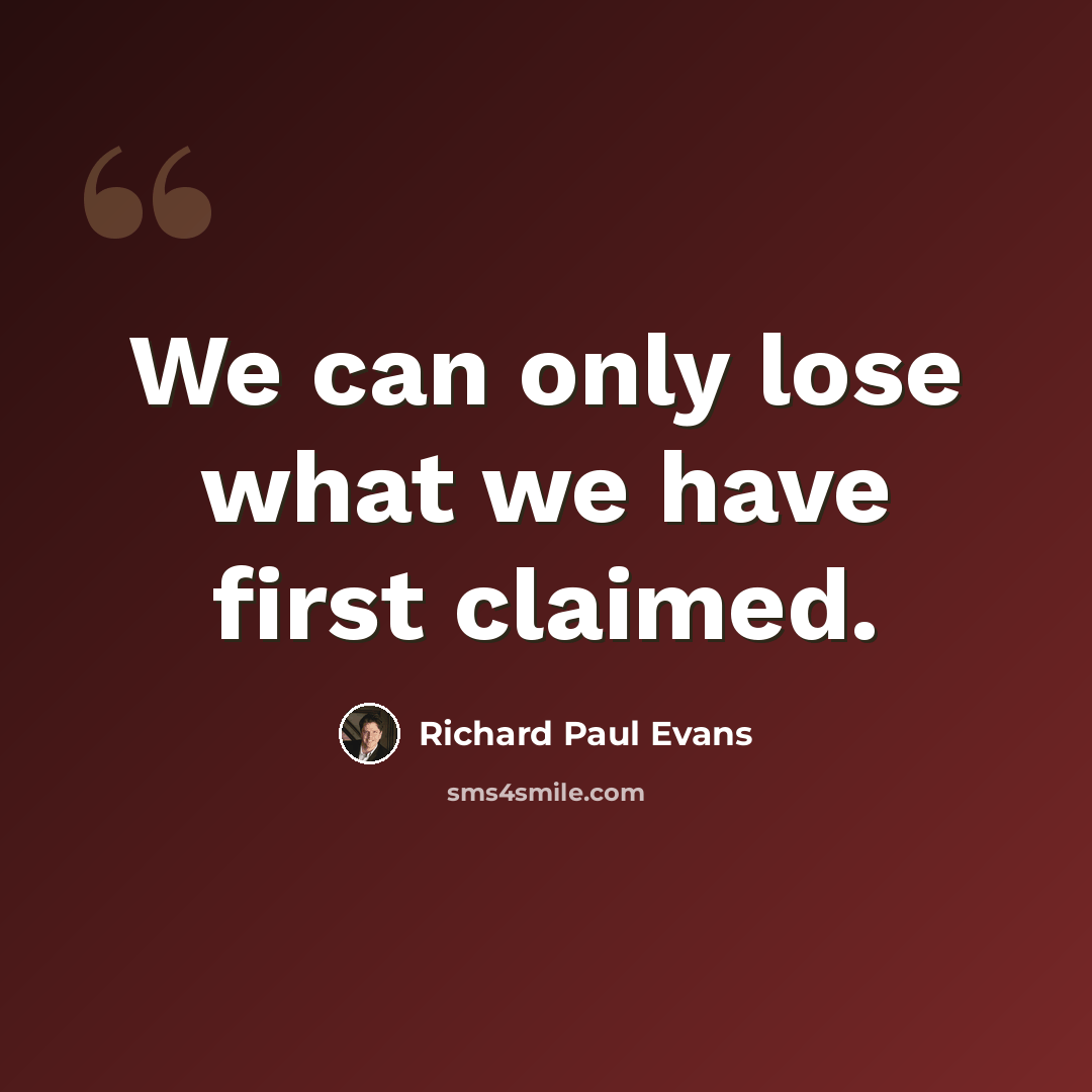 “We can only lose what we have first claimed.” quote by Richard Paul Evans