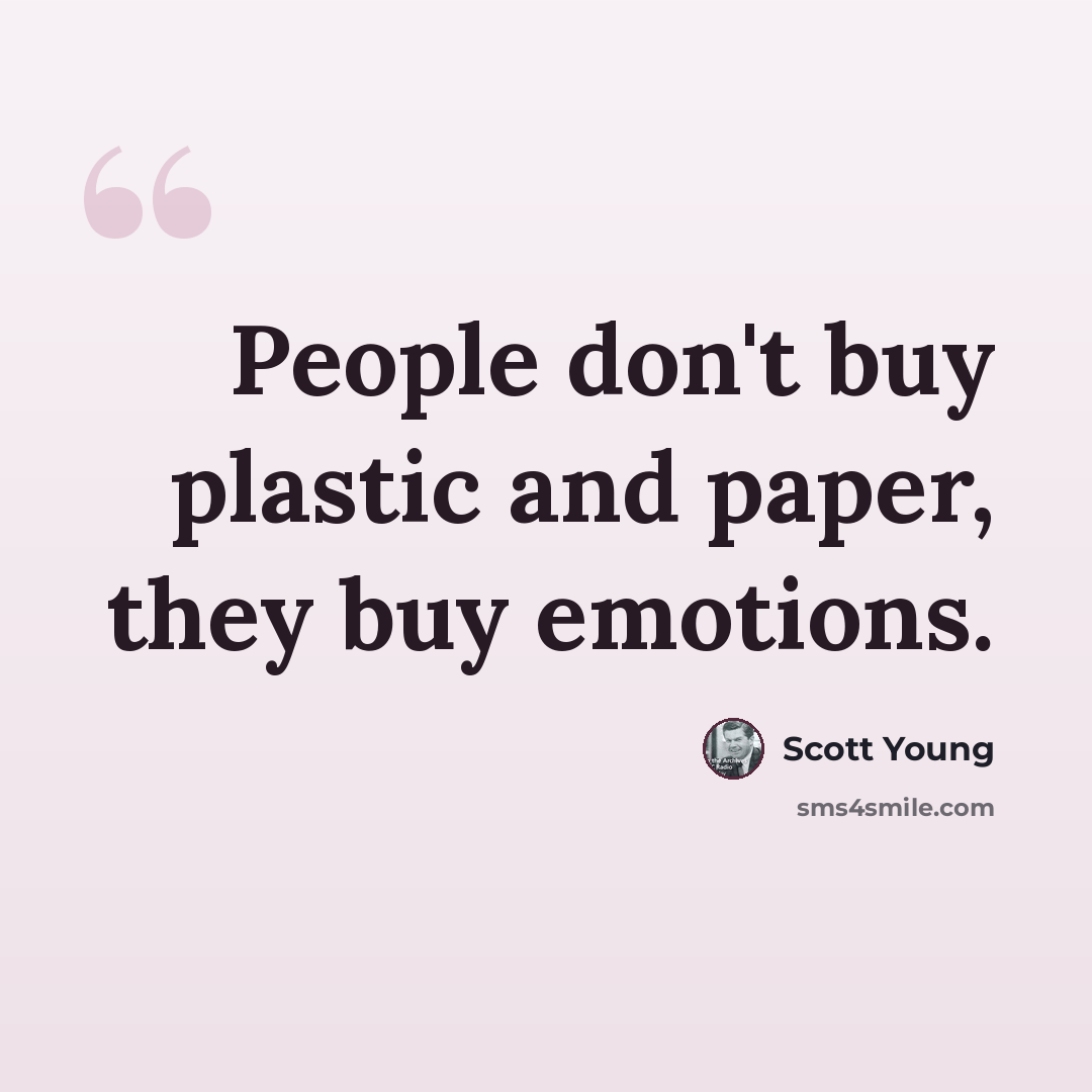 “People don't buy plastic and paper, they buy emotions.” quote by Scott Young