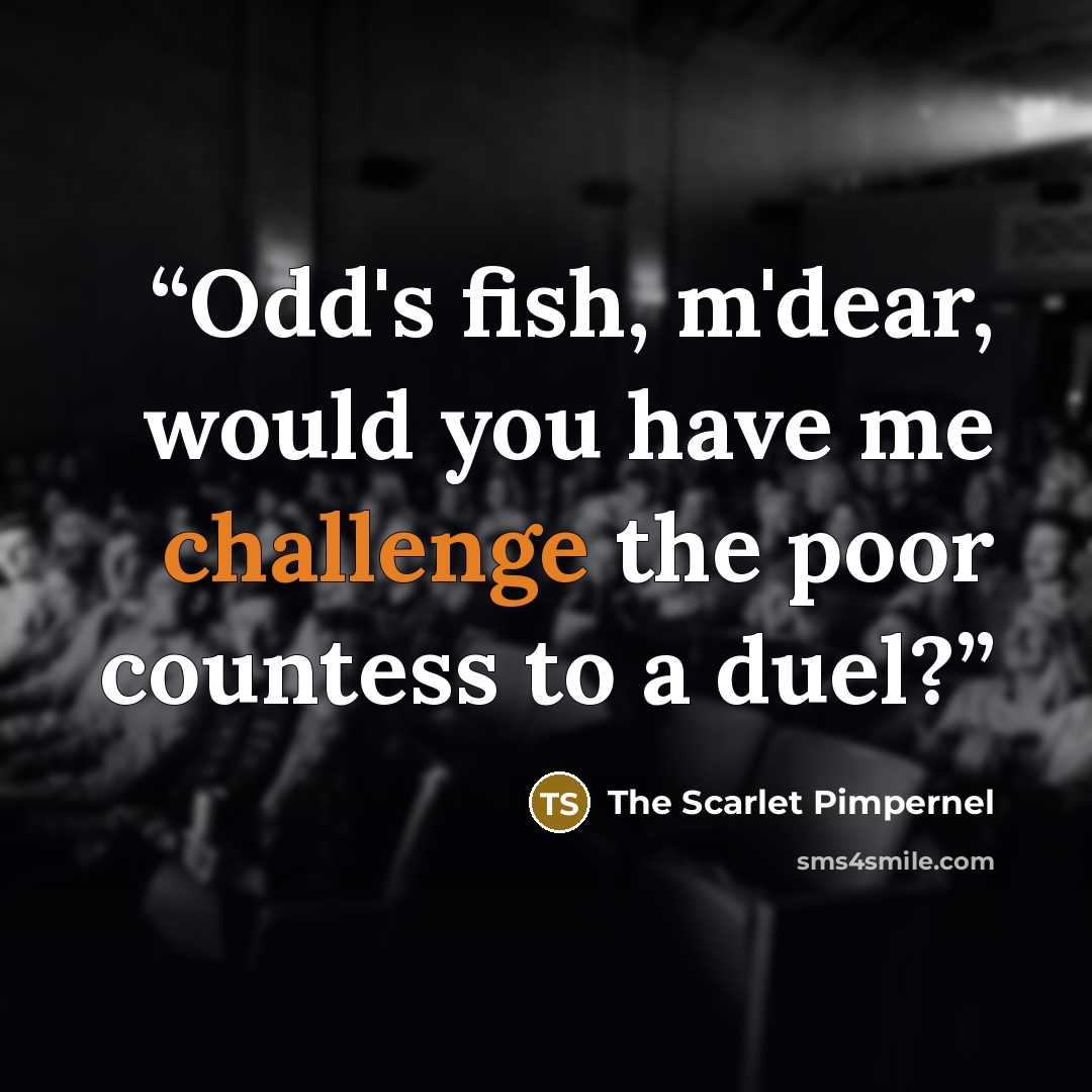 “Odd's fish, m'dear, would you have me challenge the poor countess to a duel?” quote by The Scarlet Pimpernel