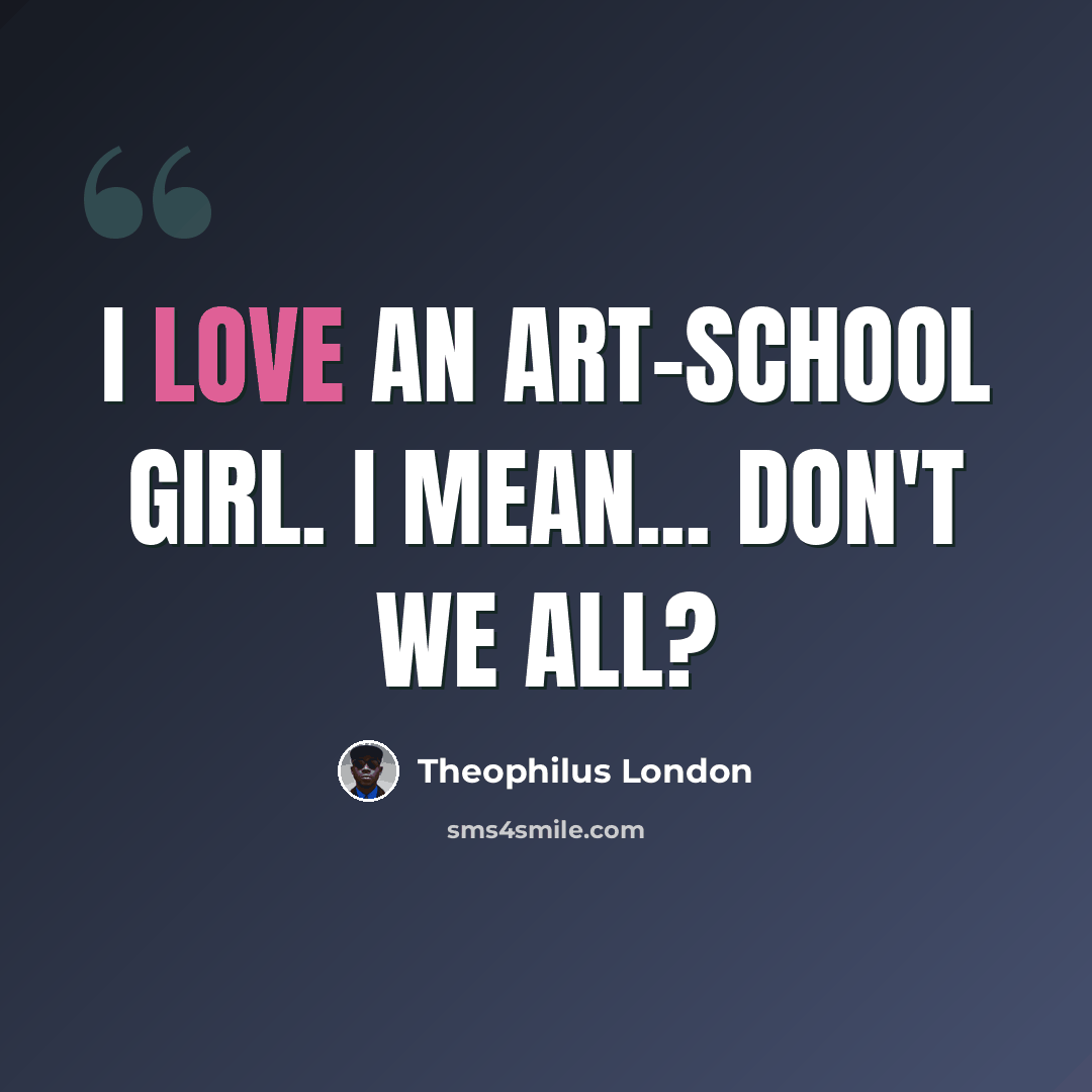“I love an art-school girl. I mean... don't we all?” quote by Theophilus London