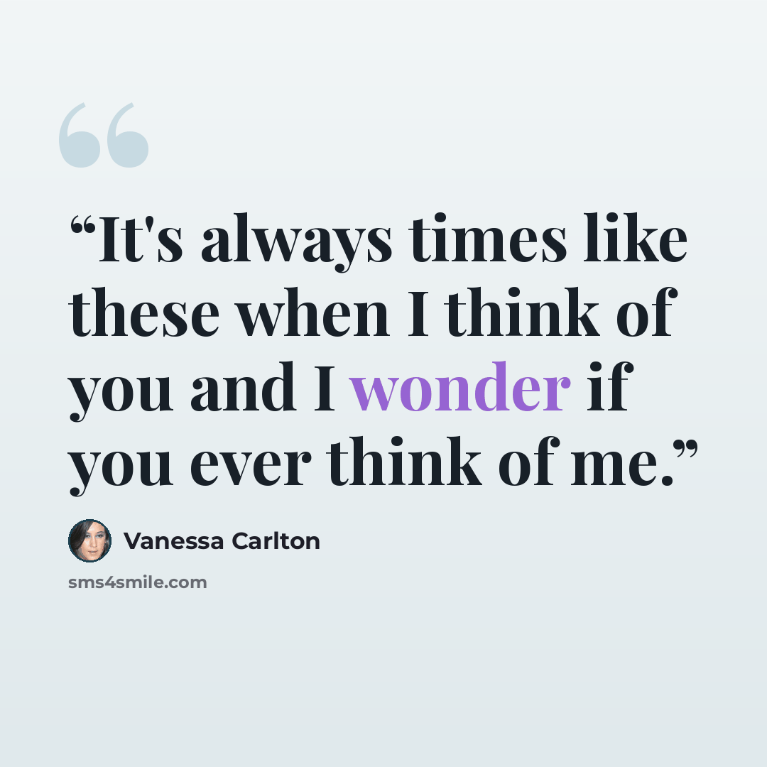 “It's always times like these when I think of you and I wonder if you ever think of me.” quote by Vanessa Carlton