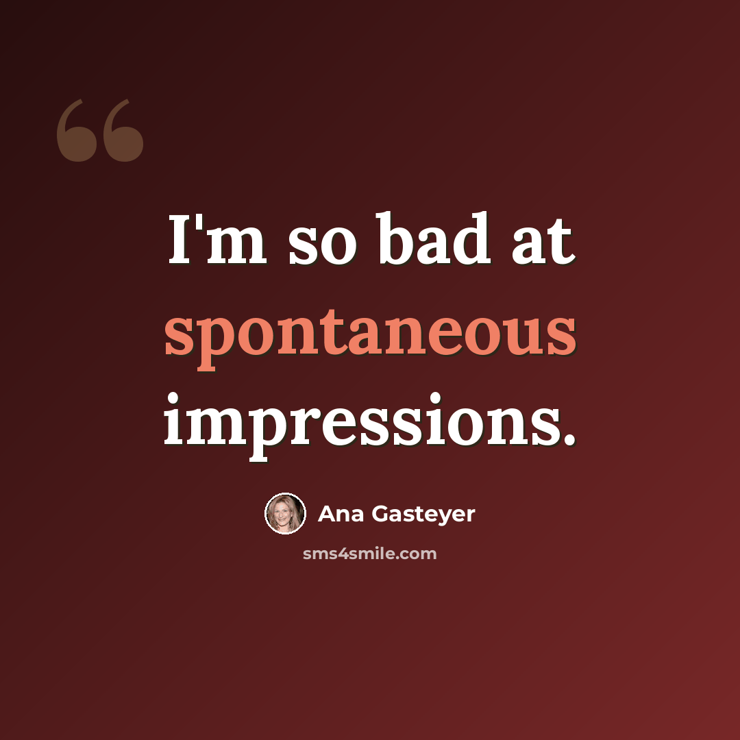 “I'm so bad at spontaneous impressions.” quote by Ana Gasteyer