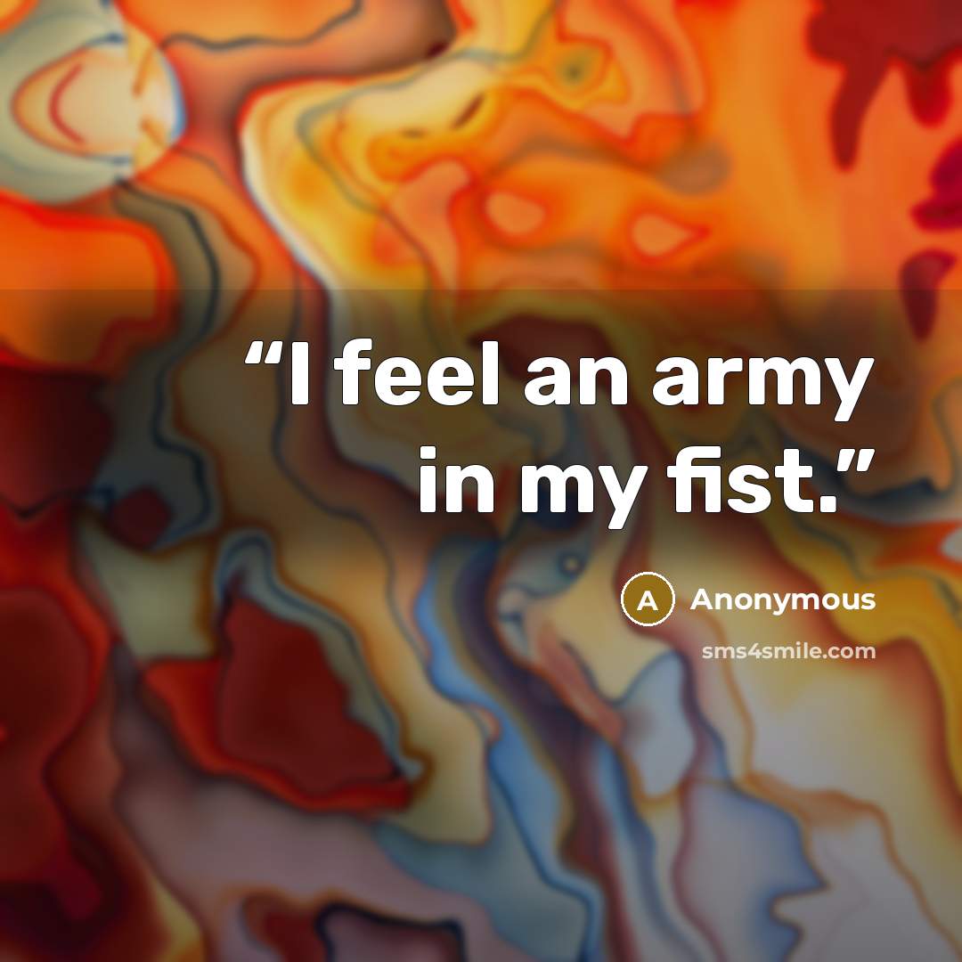 “I feel an army in my fist.” quote by Anonymous