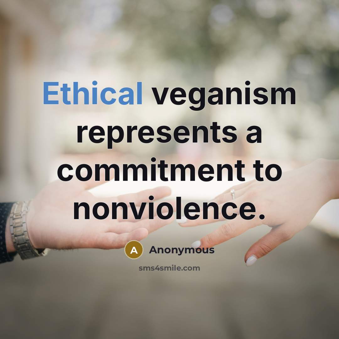 “Ethical veganism represents a commitment to nonviolence.” quote by Anonymous