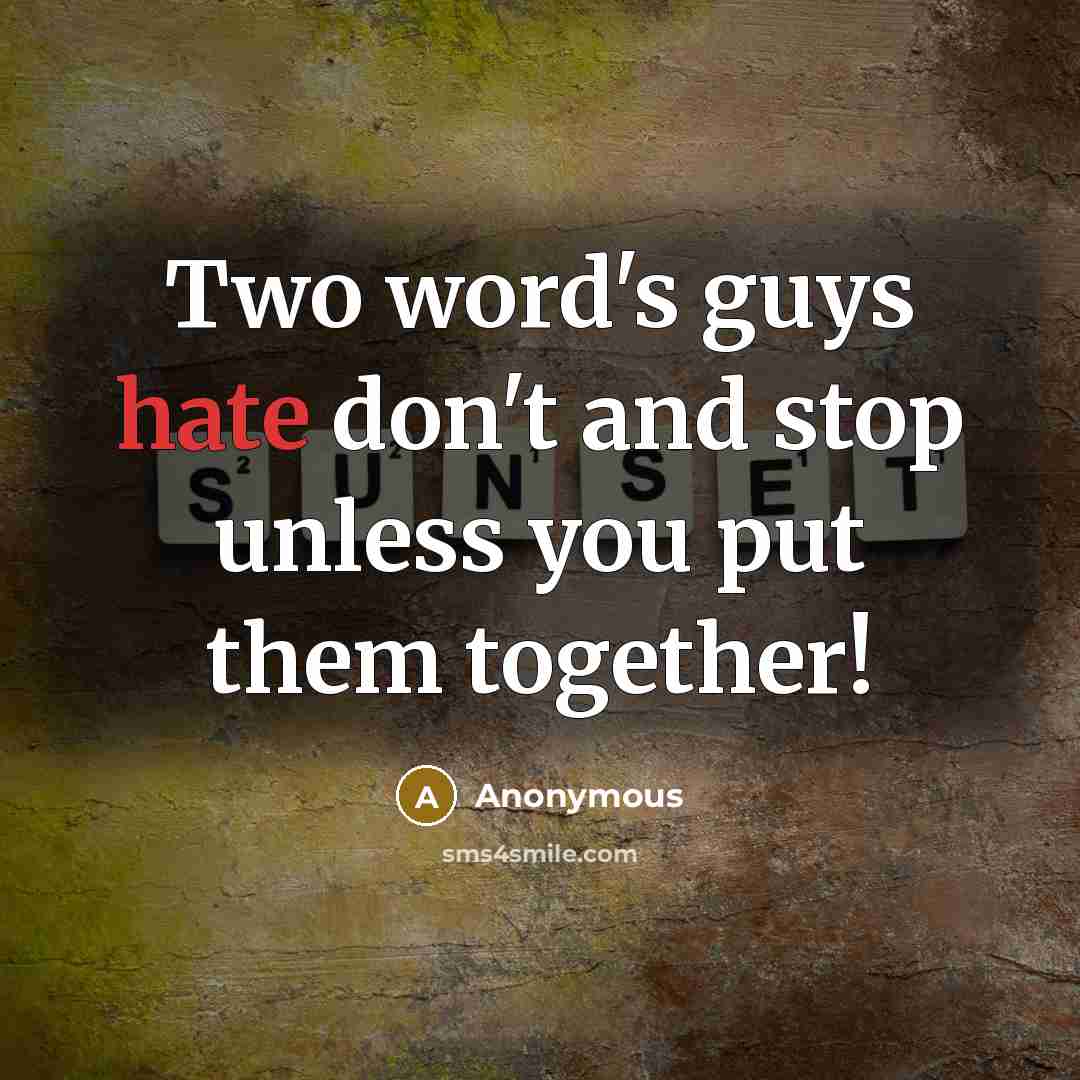 “Two word's guys hate don't and stop unless you put them together!” quote by Anonymous
