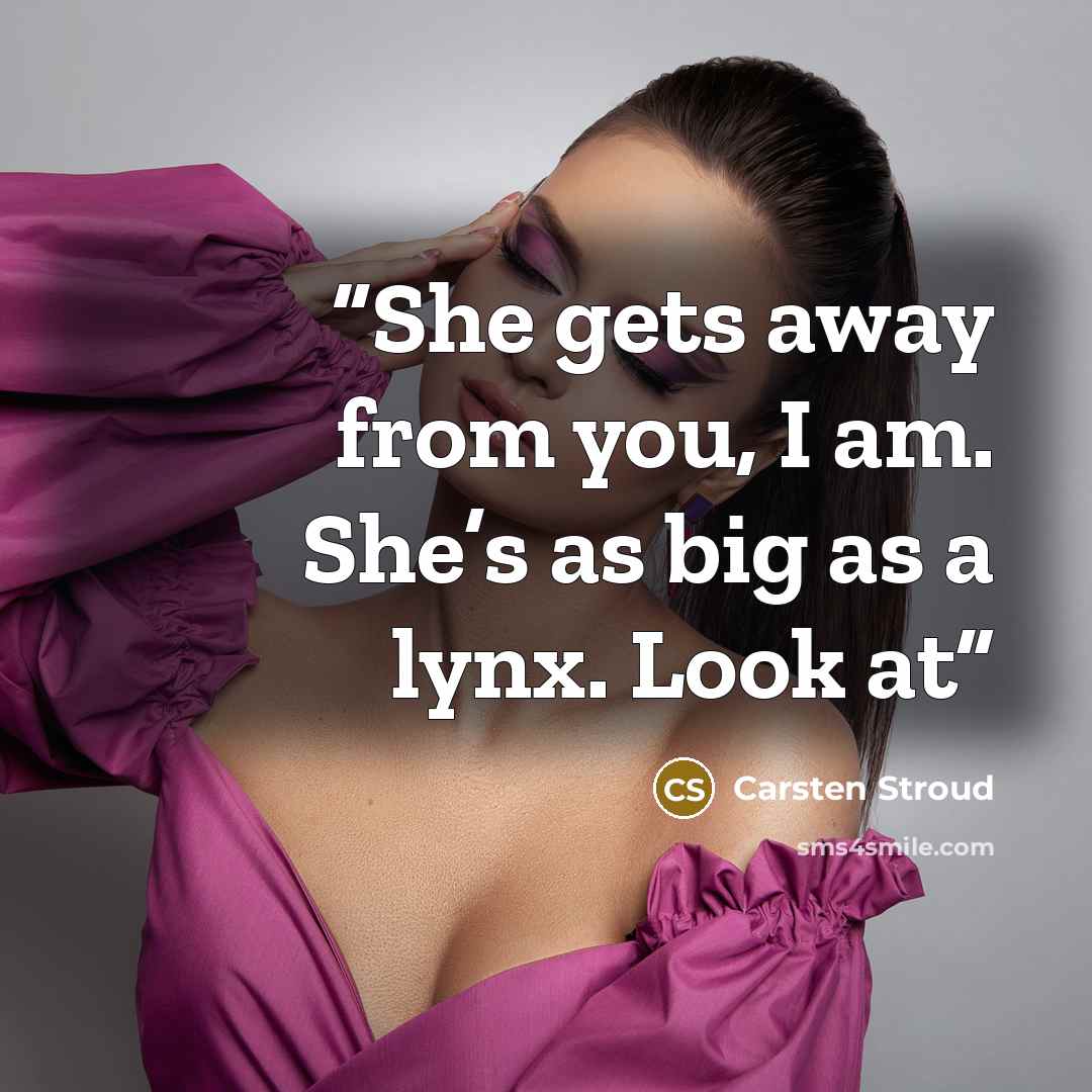 “She gets away from you, I am. She’s as big as a lynx. Look at” quote by Carsten Stroud