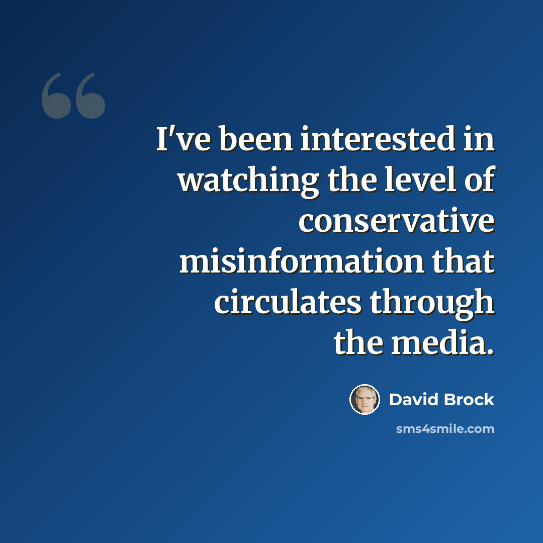 “I've been interested in watching the level of conservative misinformation that circulates through the media.” quote by David Brock