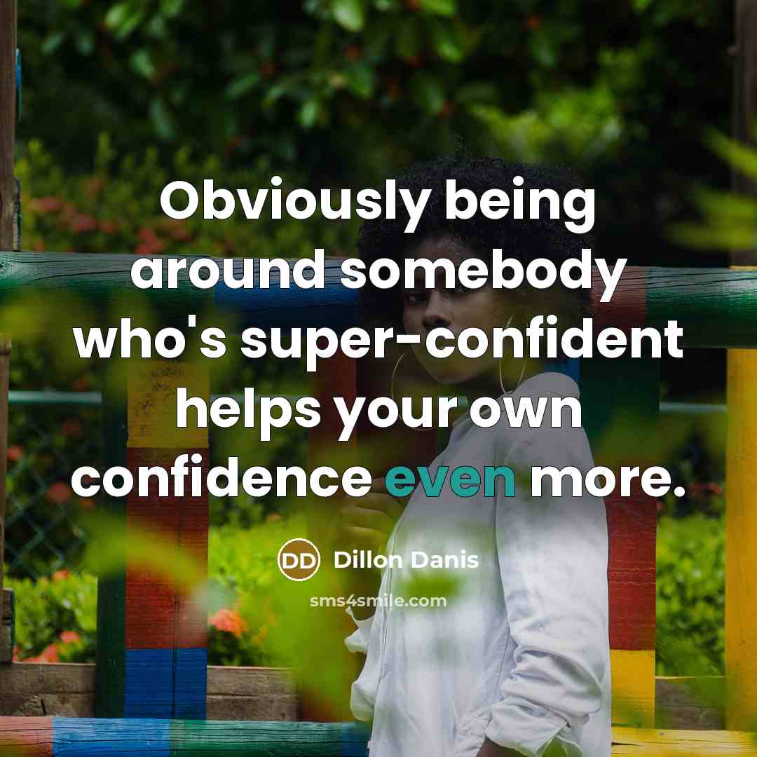 “Obviously being around somebody who's super-confident helps your own confidence even more.” quote by Dillon Danis