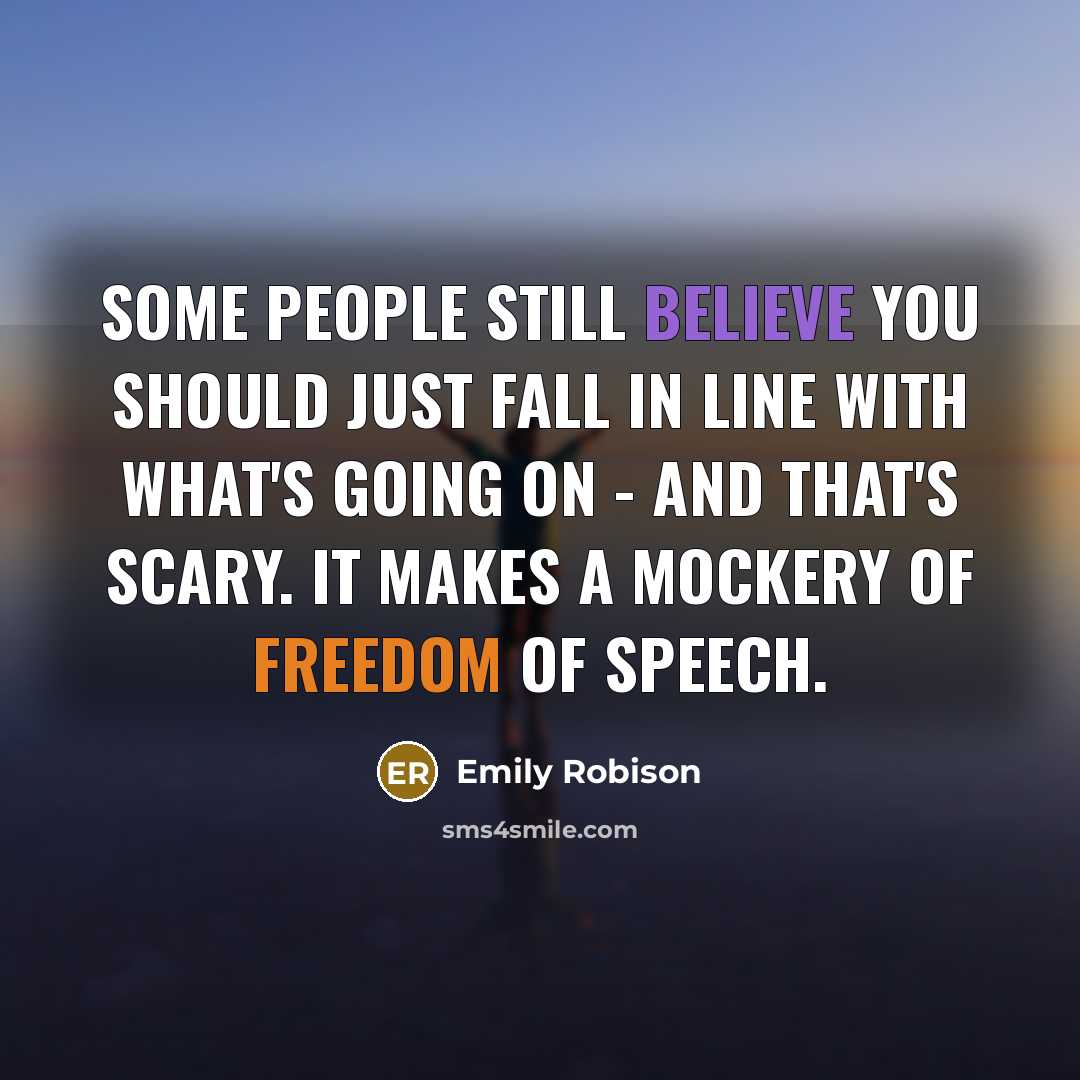 “Some people still believe you should just fall in line with what's going on - and that's scary. It makes a mockery of freedom of speech.” quote by Emily Robison