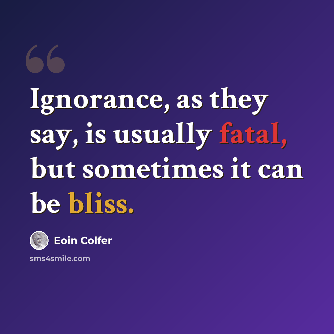 “Ignorance, as they say, is usually fatal, but sometimes it can be bliss.” quote by Eoin Colfer