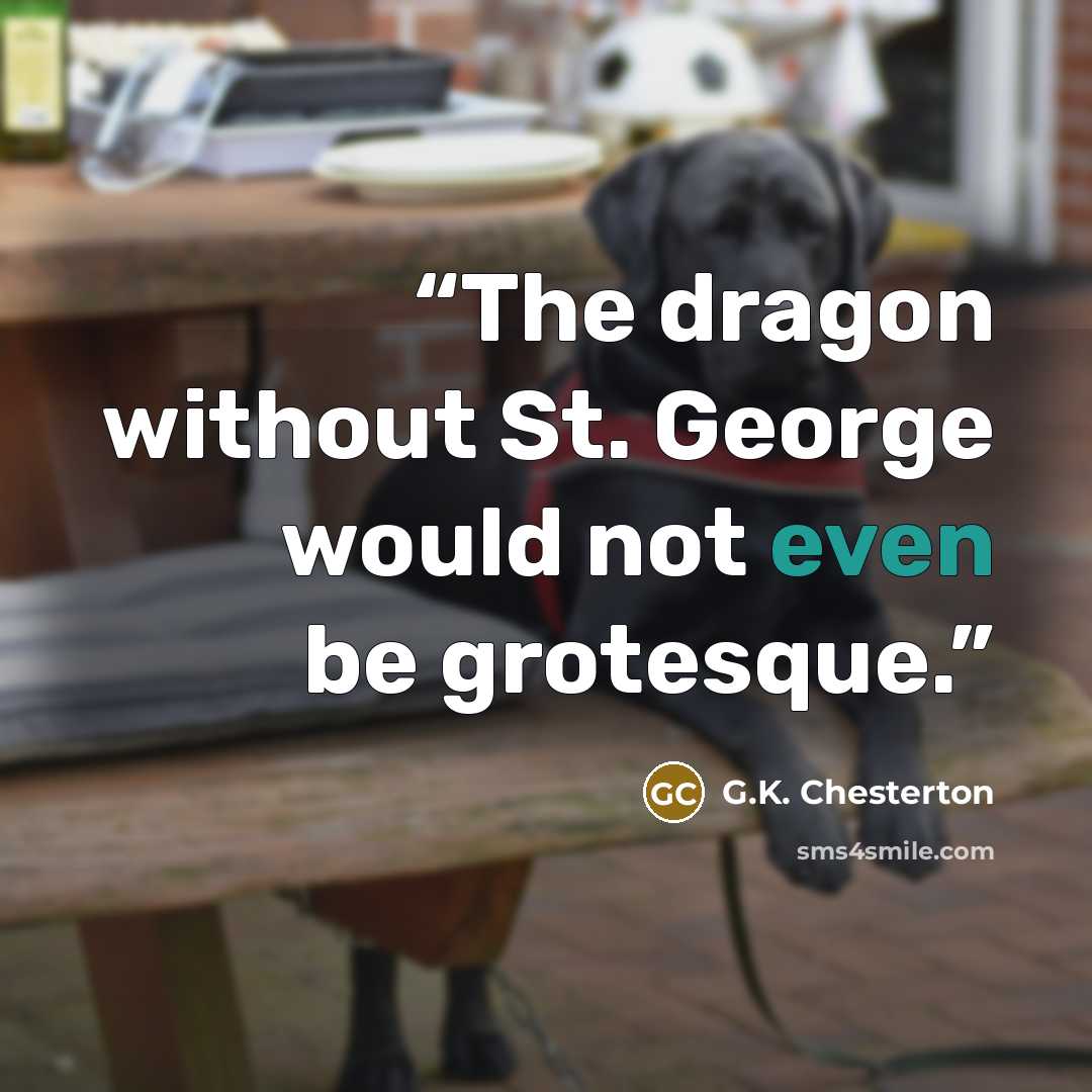 “The dragon without St. George would not even be grotesque.” quote by G.K. Chesterton