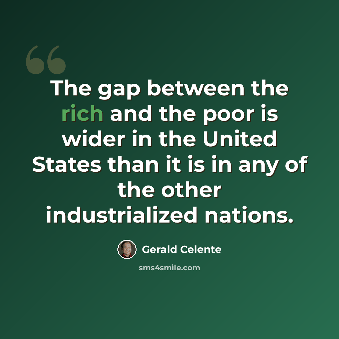“The gap between the rich and the poor is wider in the United States than it is in any of the other industrialized nations.” quote by Gerald Celente